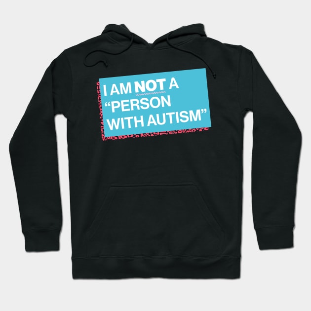 I Am Not a “Person with Autism” Hoodie by PhineasFrogg